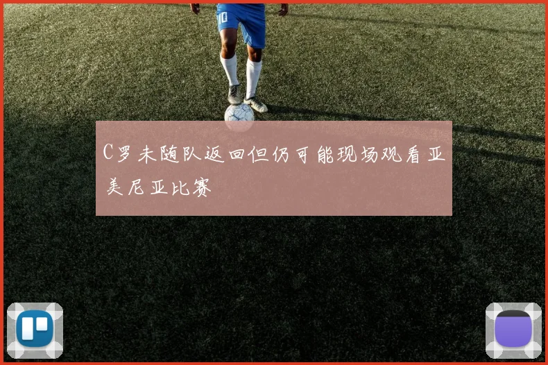C罗未随队返回但仍可能现场观看亚美尼亚比赛