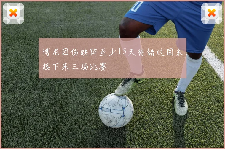 博尼因伤缺阵至少15天将错过国米接下来三场比赛
